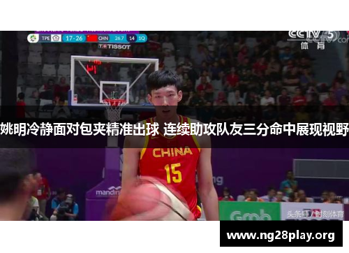 姚明冷静面对包夹精准出球 连续助攻队友三分命中展现视野 姚明冷静面对包夹精准出球 连续助攻队友三分命中展现视野