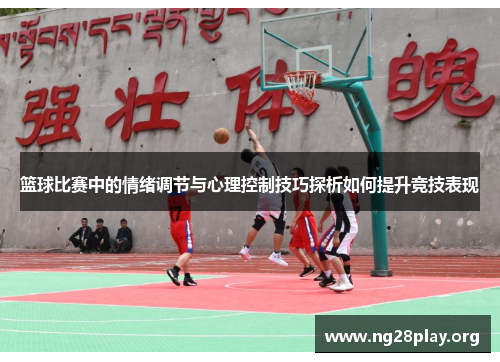 篮球比赛中的情绪调节与心理控制技巧探析如何提升竞技表现