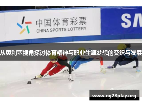 从奥利塞视角探讨体育精神与职业生涯梦想的交织与发展