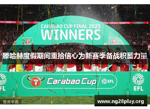 滕哈赫度假期间重拾信心为新赛季备战积蓄力量