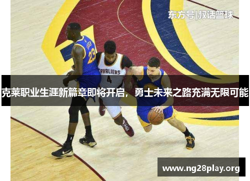 克莱职业生涯新篇章即将开启，勇士未来之路充满无限可能