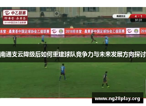 南通支云降级后如何重建球队竞争力与未来发展方向探讨